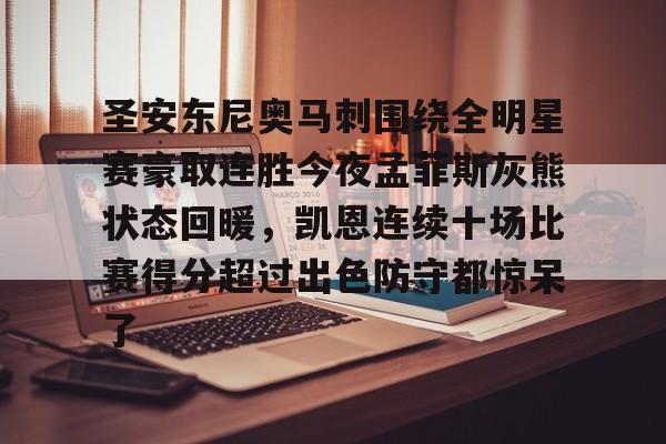 欧博在线平台-圣安东尼奥马刺围绕全明星赛豪取连胜今夜孟菲斯灰熊状态回暖，凯恩连续十场比赛得分超过出色防守都惊呆了的简单介绍